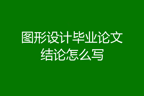 图形设计毕业论文结论怎么写