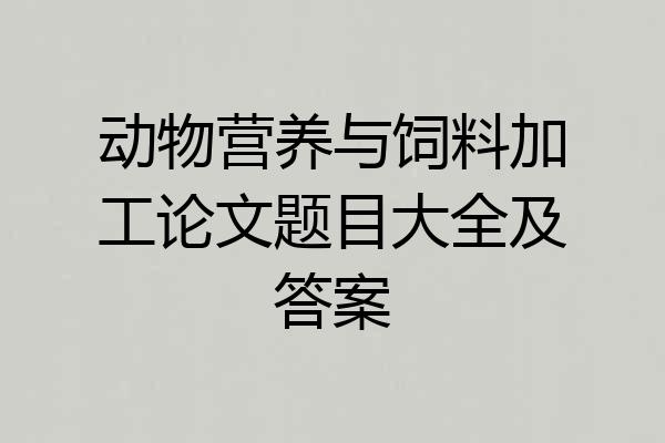 动物营养与饲料加工论文题目大全及答案