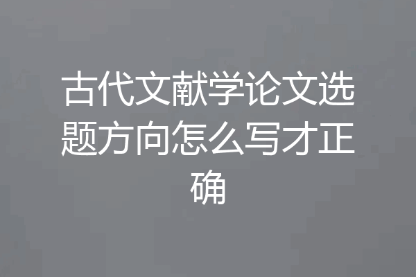 古代文献学论文选题方向怎么写才正确
