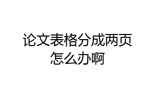 论文表格分成两页怎么办啊