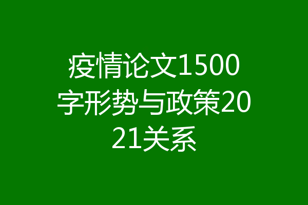 疫情论文1500字形势与政策2021关系