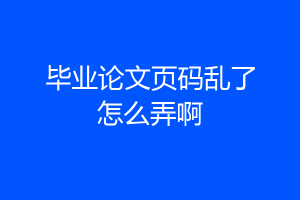 毕业论文页码乱了怎么弄啊