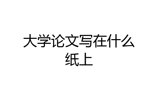 大学论文写在什么纸上