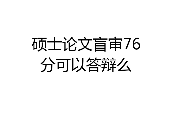 硕士论文盲审76分可以答辩么