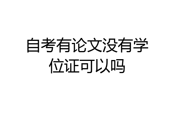 自考有论文没有学位证可以吗
