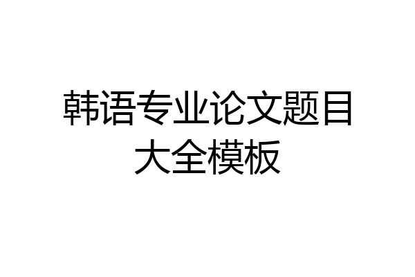 韩语专业论文题目大全模板