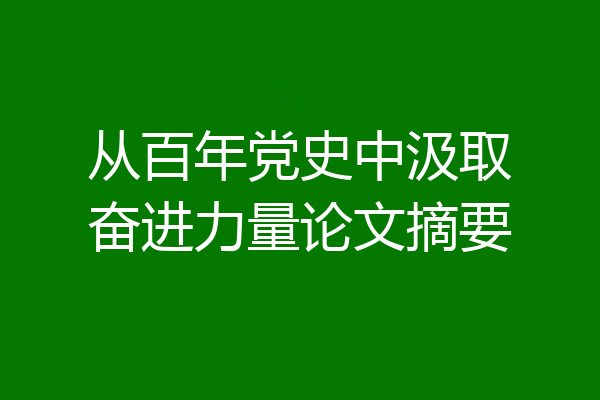 从百年党史中汲取奋进力量论文摘要