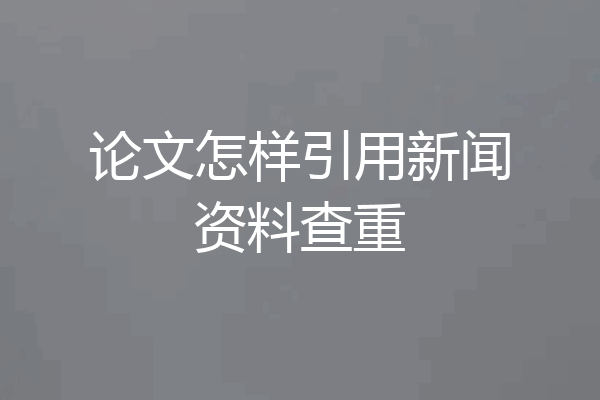 论文怎样引用新闻资料查重