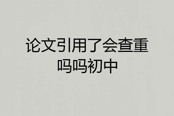 论文引用了会查重吗吗初中