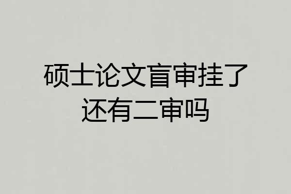 硕士论文盲审挂了还有二审吗
