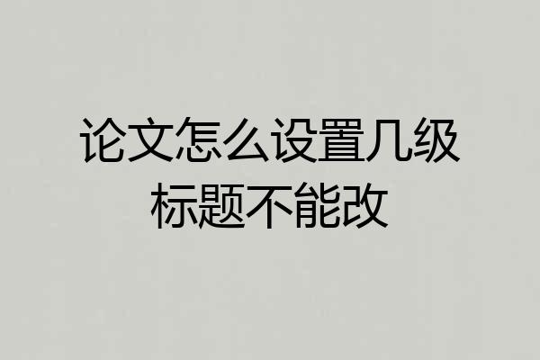 论文怎么设置几级标题不能改