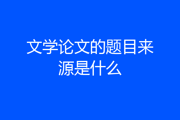 文学论文的题目来源是什么