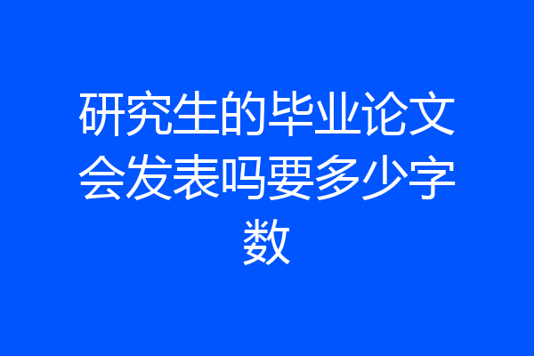 研究生的毕业论文会发表吗要多少字数