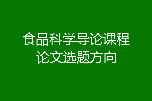食品科学导论课程论文选题方向