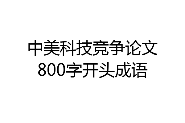 中美科技竞争论文800字开头成语