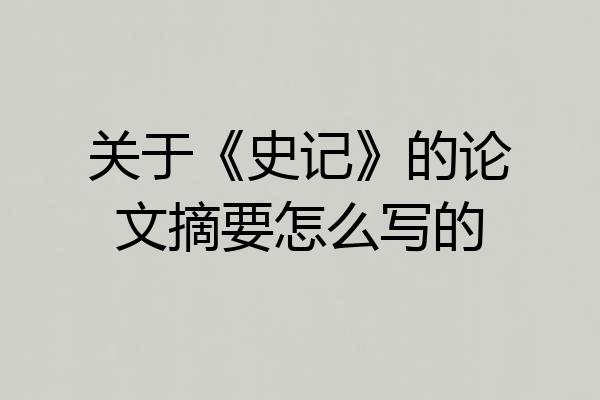 关于《史记》的论文摘要怎么写的