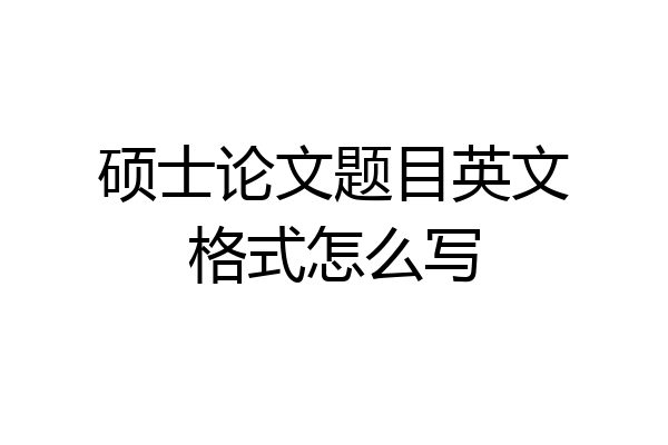 硕士论文题目英文格式怎么写