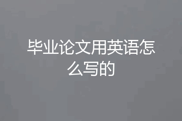 毕业论文用英语怎么写的