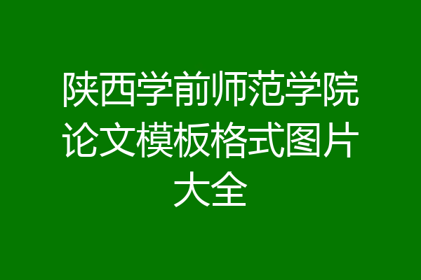 陕西学前师范学院论文模板格式图片大全