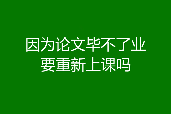 因为论文毕不了业要重新上课吗