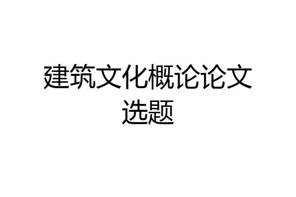 建筑文化概论论文选题