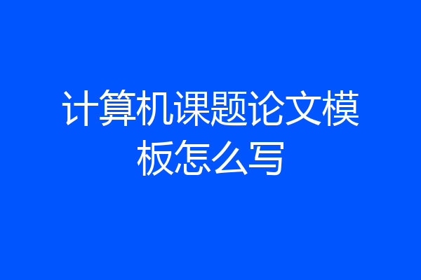 计算机课题论文模板怎么写