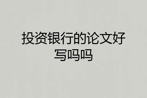 投资银行的论文好写吗吗