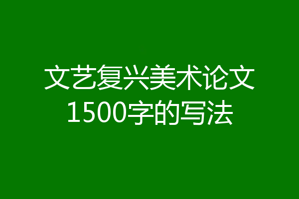 文艺复兴美术论文1500字的写法
