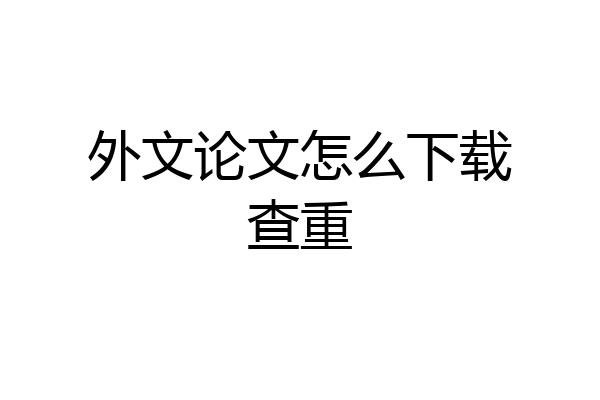 外文论文怎么下载查重
