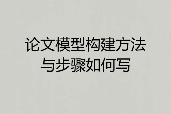 论文模型构建方法与步骤如何写