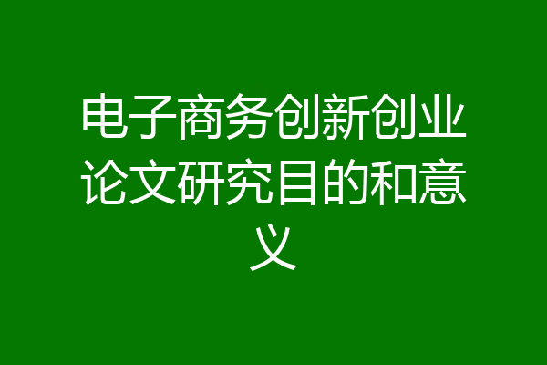 电子商务创新创业论文研究目的和意义