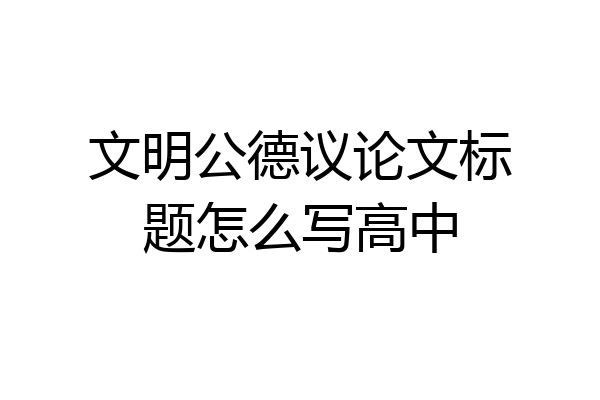文明公德议论文标题怎么写高中