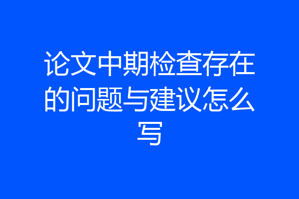 论文中期检查存在的问题与建议怎么写