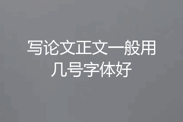 写论文正文一般用几号字体好
