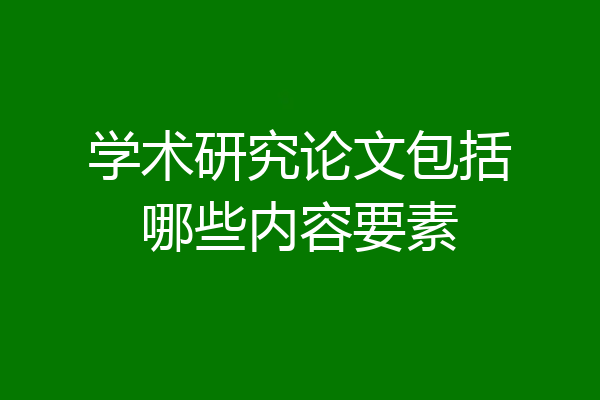 学术研究论文包括哪些内容要素
