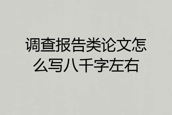 调查报告类论文怎么写八千字左右
