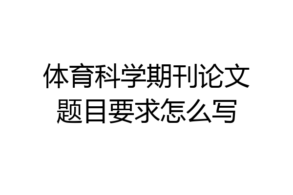 体育科学期刊论文题目要求怎么写