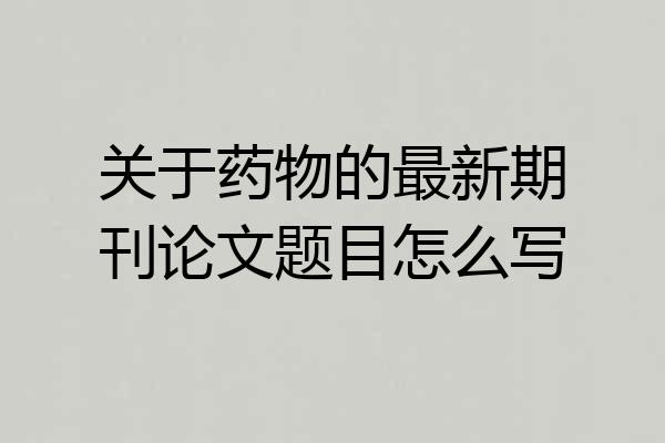 关于药物的最新期刊论文题目怎么写