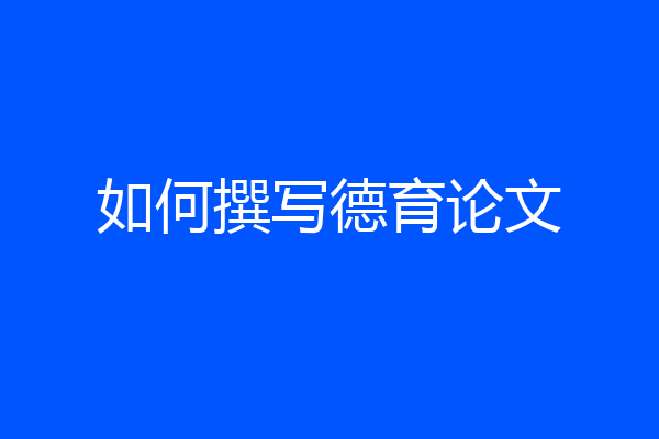 如何撰写德育论文