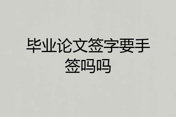 毕业论文签字要手签吗吗