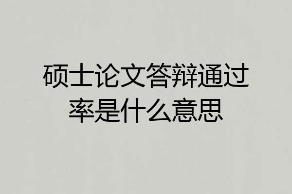 硕士论文答辩通过率是什么意思