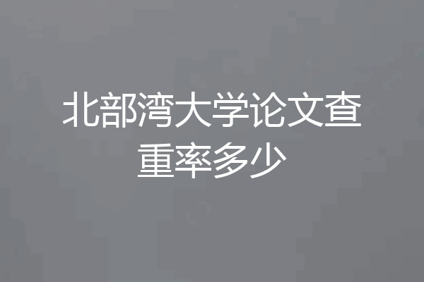 北部湾大学论文查重率多少