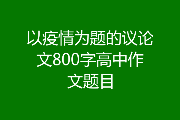 以疫情为题的议论文800字高中作文题目