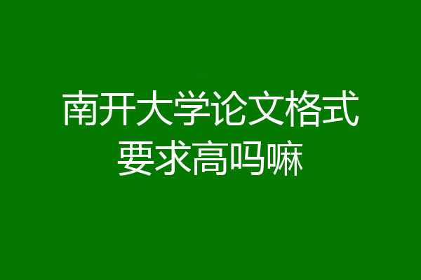 南开大学论文格式要求高吗嘛