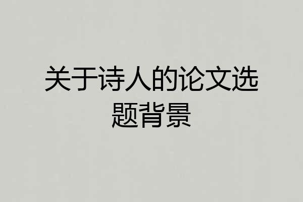 关于诗人的论文选题背景