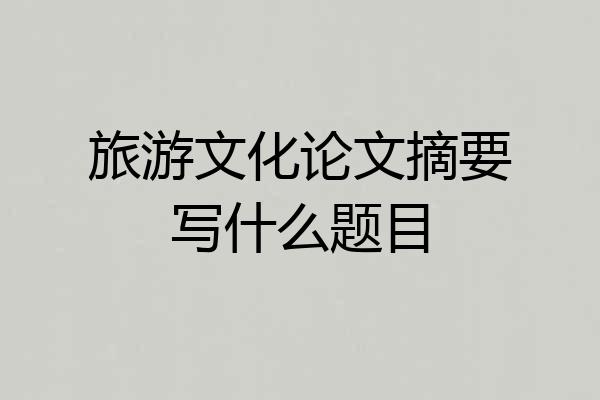 旅游文化论文摘要写什么题目