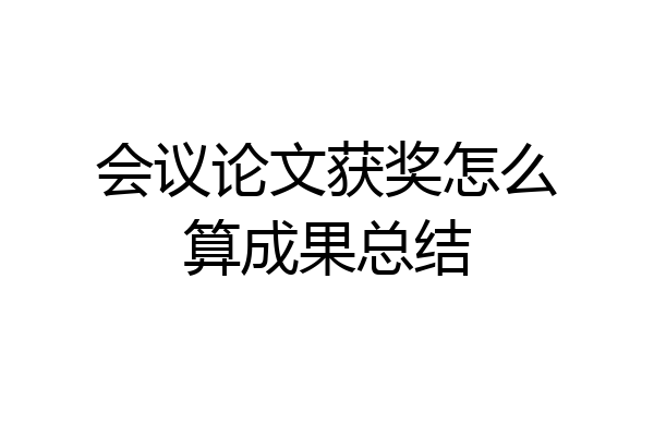 会议论文获奖怎么算成果总结