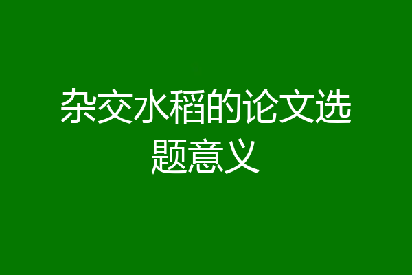 杂交水稻的论文选题意义