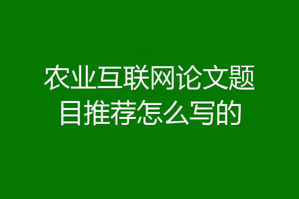 农业互联网论文题目推荐怎么写的