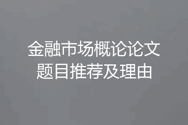 金融市场概论论文题目推荐及理由